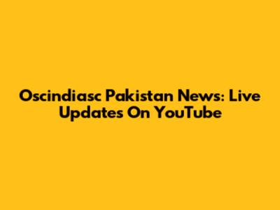 Oscindiasc Pakistan News: Live Updates On YouTube