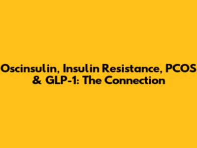 Oscinsulin, Insulin Resistance, PCOS & GLP-1: The Connection