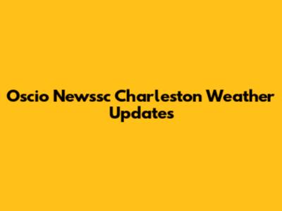 Oscio Newssc Charleston Weather Updates