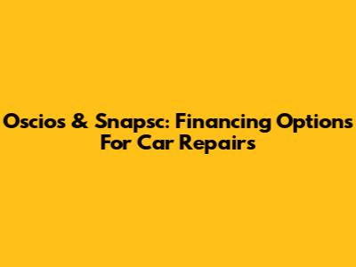 Oscios & Snapsc: Financing Options For Car Repairs