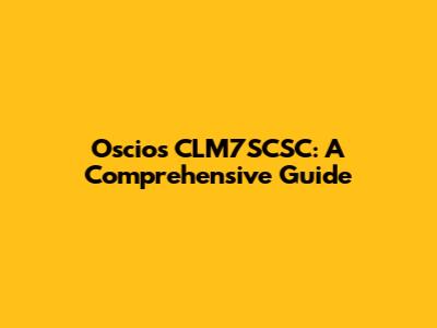 Oscios CLM7SCSC: A Comprehensive Guide