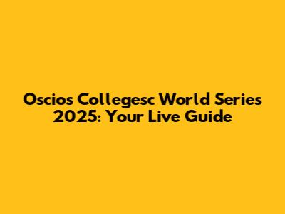 Oscios Collegesc World Series 2025: Your Live Guide