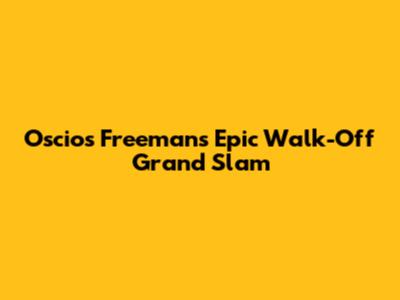 Oscios Freeman's Epic Walk-Off Grand Slam