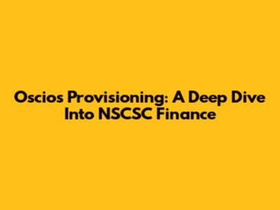 Oscios Provisioning: A Deep Dive Into NSCSC Finance