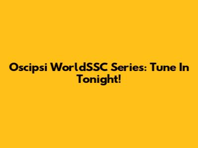 Oscipsi WorldSSC Series: Tune In Tonight!