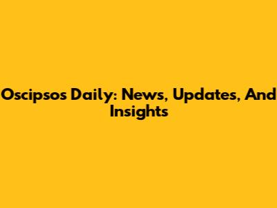 Oscipsos Daily: News, Updates, And Insights