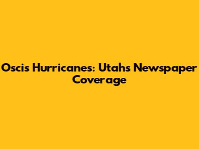 Oscis Hurricanes: Utah's Newspaper Coverage