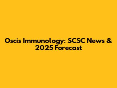 Oscis Immunology: SCSC News & 2025 Forecast