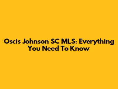 Oscis Johnson SC MLS: Everything You Need To Know