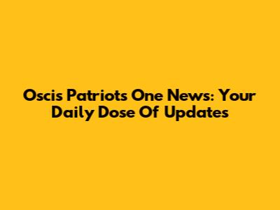 Oscis Patriots One News: Your Daily Dose Of Updates