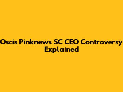 Oscis Pinknews SC CEO Controversy Explained