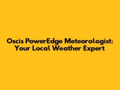 Oscis PowerEdge Meteorologist: Your Local Weather Expert