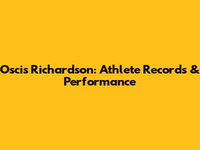 Oscis Richardson: Athlete Records & Performance