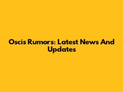 Oscis Rumors: Latest News And Updates