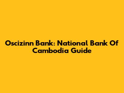 Oscizinn Bank: National Bank Of Cambodia Guide