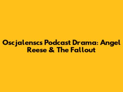 Oscjalensc's Podcast Drama: Angel Reese & The Fallout