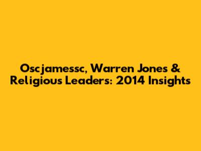 Oscjamessc, Warren Jones & Religious Leaders: 2014 Insights