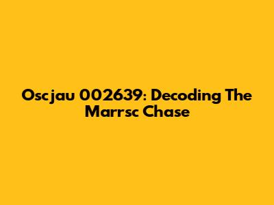 Oscjau 002639: Decoding The Marrsc Chase