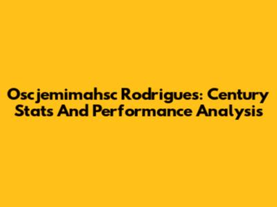 Oscjemimahsc Rodrigues: Century Stats And Performance Analysis