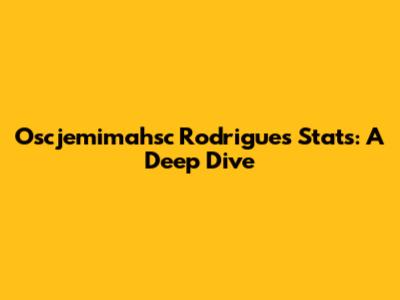 Oscjemimahsc Rodrigues Stats: A Deep Dive