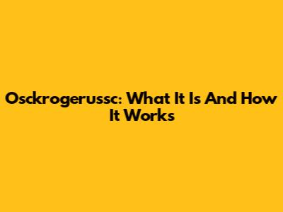 Osckrogerussc: What It Is And How It Works