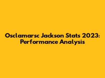 Osclamarsc Jackson Stats 2023: Performance Analysis