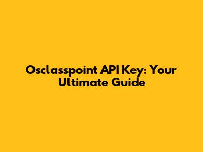 Osclasspoint API Key: Your Ultimate Guide
