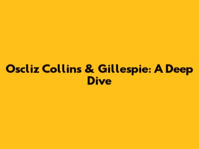 Oscliz Collins & Gillespie: A Deep Dive