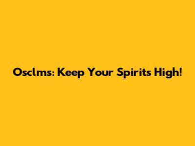 Osclms: Keep Your Spirits High!