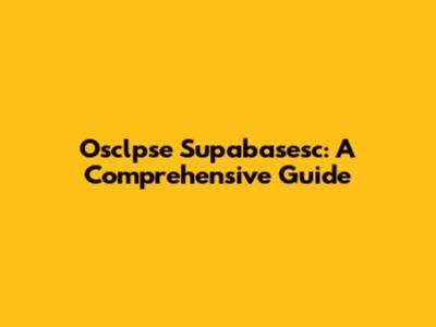 Osclpse Supabasesc: A Comprehensive Guide