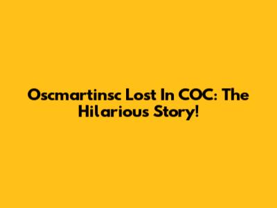 Oscmartinsc Lost In COC: The Hilarious Story!