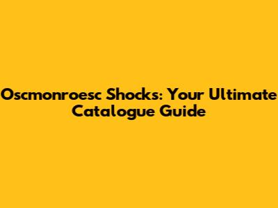 Oscmonroesc Shocks: Your Ultimate Catalogue Guide