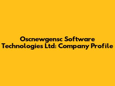 Oscnewgensc Software Technologies Ltd: Company Profile