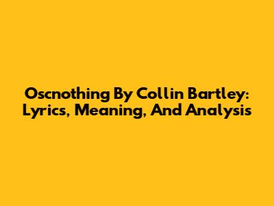 Oscnothing By Collin Bartley: Lyrics, Meaning, And Analysis