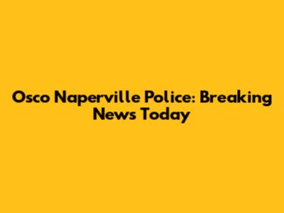Osco Naperville Police: Breaking News Today