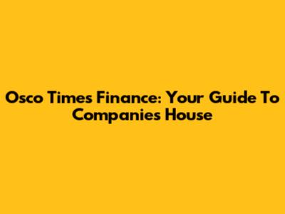 Osco Times Finance: Your Guide To Companies House