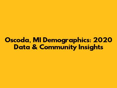 Oscoda, MI Demographics: 2020 Data & Community Insights