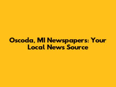 Oscoda, MI Newspapers: Your Local News Source
