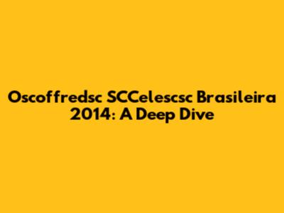 Oscoffredsc SCCelescsc Brasileira 2014: A Deep Dive