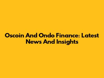 Oscoin And Ondo Finance: Latest News And Insights