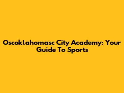 Oscoklahomasc City Academy: Your Guide To Sports