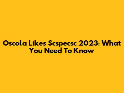 Oscola Likes Scspecsc 2023: What You Need To Know