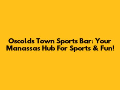 Oscolds Town Sports Bar: Your Manassas Hub For Sports & Fun!