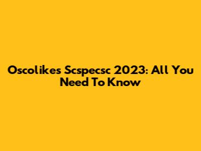 Oscolikes Scspecsc 2023: All You Need To Know