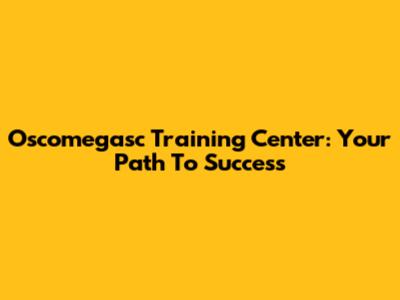 Oscomegasc Training Center: Your Path To Success