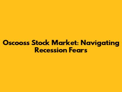 Oscooss Stock Market: Navigating Recession Fears