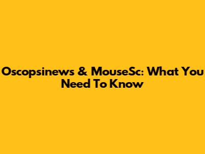Oscopsinews & MouseSc: What You Need To Know