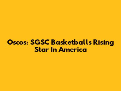 Oscos: SGSC Basketball's Rising Star In America