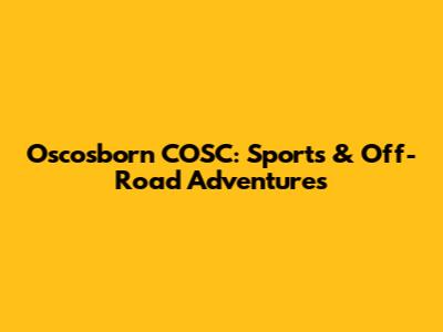 Oscosborn COSC: Sports & Off-Road Adventures