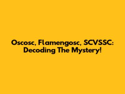 Oscosc, Flamengosc, SCVSSC: Decoding The Mystery!